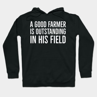 A Good Farmer Is Outstanding In His Field Hoodie